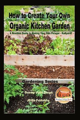 bokomslag How to Create Your Own Organic Kitchen Garden - A Newbie's Guide to Making Your Own Potager - Kailyaird!