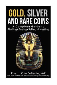 bokomslag Gold, Silver and Rare Coins A Complete Guider To Finding - Buying - Selling - Investing: Plus ... Coin Collecting A - Z Gold, Silver & Rare Coins Are
