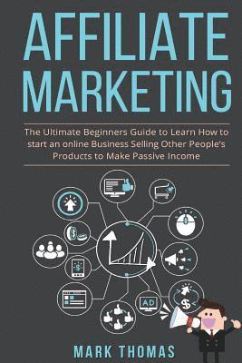 Mark Thomas - Affiliate Marketing: The Ultimate Beginners Guide to Learn How to start an onlin, Häftad