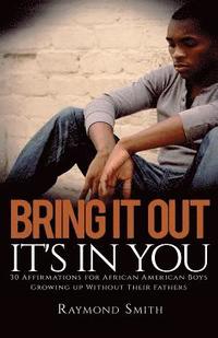 bokomslag Bring It Out: It's In You: (30 Affirmations for African American Boys Growing Up Without Their Fathers)