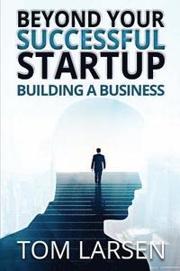 bokomslag Beyond Your Successful Startup: Building a Business