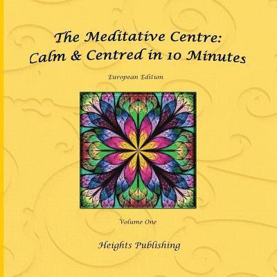 Calm & Centred in 10 Minutes European Edition Volume One: Exceptionally beautiful gift, in Novelty & More, brief meditations, calming books for ADHD, 1