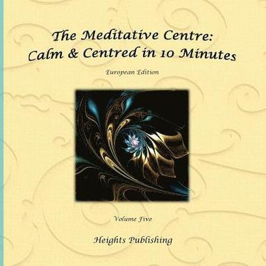 bokomslag Calm & Centred in 10 Minutes European Edition Volume Five: Exceptionally beautiful gift, in Novelty & More, brief meditations, calming books for ADHD,