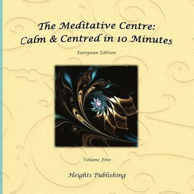 Calm & Centred in 10 Minutes European Edition Volume Five: Exceptionally beautiful gift, in Novelty & More, brief meditations, calming books for ADHD, 1