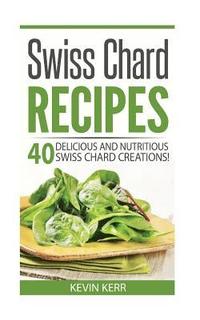 bokomslag Swiss Chard Recipes: 40 Delicious and Nutritious Swiss Chard Recipes!