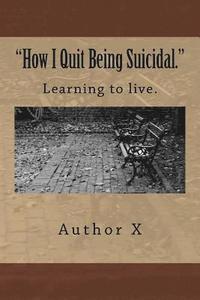 bokomslag How I Quit Being Suicidal: Learn to live.