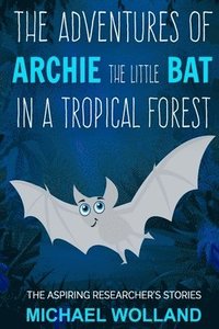 bokomslag The adventures of Archie the little bat in a tropical forest