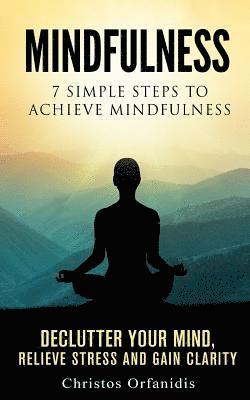 Mindfulness: 7 simple steps to achieve mindfulness: De-Clutter your mind, relieve stress, and gain clarity 1