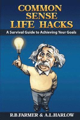 common sense life hacks: A Survival Guide to Achieving Your Goals And Improving Your Business And Personal Relationships 1