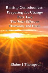 bokomslag Raising Consciousness - Preparing for Change: Part Two - The Solar Effect on Humanity and Earth