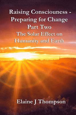 Elaine J. Thompson - Raising Consciousness - Preparing for Change: Part Two - The Solar Effect on Humanity and Earth, Häftad