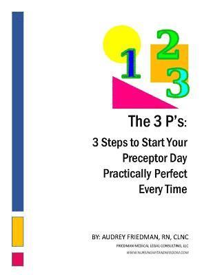 Audrey Friedman - The 3Ps: 3 Steps to Start Your Preceptor Day Practically Perfect Every Time, Häftad