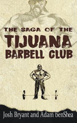 bokomslag The Saga of the Tijuana Barbell Club