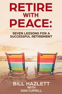 bokomslag Retire with Peace: Seven Lessons to help you have a Successful Retirement