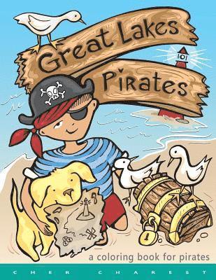 Great Lakes Pirates! - A Coloring Book for Pirates.: Arrrgh! Thar Be Pirates in thee Great Lakes! Dis book here is fun full of thing Pirates do! Maps, 1