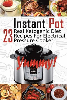 Instant Pot: 23 Real Ketogenic Diet Recipes For Electrical Pressure Cooker: (Instant Pot Cookbook 101, Instant Pot Quick And Easy, 1