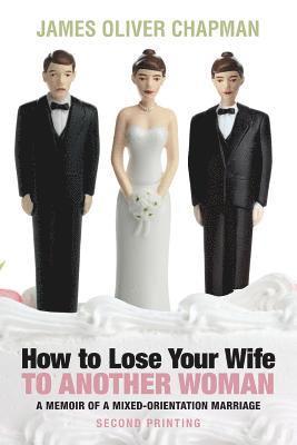 How to Lose Your Wife to Another Woman: A Memoir of a Mixed-Orientation Marriage 1