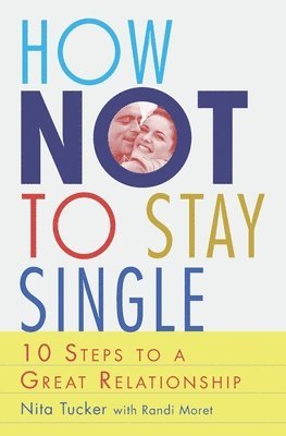 Randi Moret, Nita Tucker - How Not To Stay Single: 10 Steps To A Great Relationship, Häftad