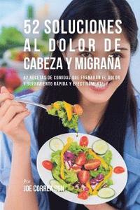 bokomslag 52 Soluciones Al Dolor De Cabeza y Migraña: 52 Recetas De Comidas Que Frenarán El Dolor y Sufrimiento Rápida Y Efectivamente