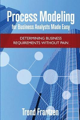 bokomslag Process Modeling for Business Analysts Made easy: Determining Business Requirements without Pain