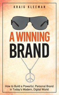 bokomslag A Winning Brand: How to Build a Powerful, Personal Brand in Today's Modern, Digital World