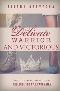 bokomslag Delicate Warrior and Victorious: How to fulfill the purpose in spite of everything