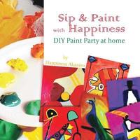 bokomslag Sip & Paint with Happiness: Do-It-Yourself Paint Party at Home