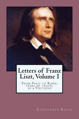 Letters of Franz Liszt, Volume I: From Paris to Rome: years of travel as a Virtuoso 1