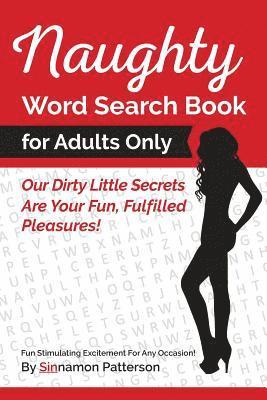 Naughty Word Search Book For Adults Only: Our Dirty Little Secrets Are Your Fun, Fulfilled Pleasures! 1