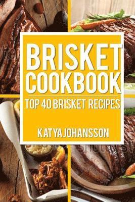 Brisket Cookbook: Top 40 Brisket Recipes 1