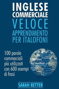 bokomslag Inglese Commerciale: Veloce Apprendimento per Italofoni: 100 parole commerciali più utilizzati in inglese con 600 esempi di frasi.