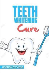 bokomslag Teeth Whitening Cure: Natural Teeth Whitening At Home