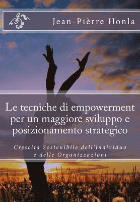 bokomslag Le tecniche di empowerment per un maggiore sviluppo e posizionamento strategico: Crescita Sostenibile dell'Individuo e delle Organizzazioni