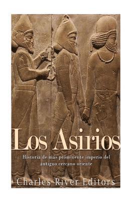 Los Asirios: Historia del más prominente imperio del antiguo cercano oriente 1