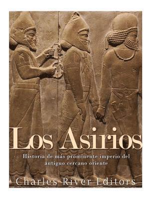 Los Asirios: Historia del más prominente imperio del antiguo cercano oriente 1