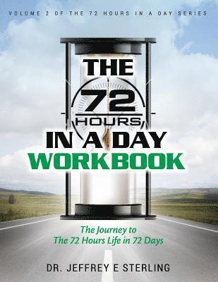 The 72 Hours In A Day Workbook: The Journey to The 72 Hours Life in 72 Days 1