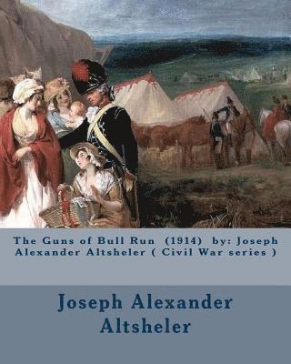 The Guns of Bull Run (1914) by: Joseph Alexander Altsheler ( Civil War series ) 1
