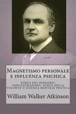 bokomslag Magnetismo Personale E Influenza Psichica: Una Serie Di Lezioni Su: Forza del Pensiero, Concentrazione, Forza Della Volonta' E Scienza Mentale Pratica