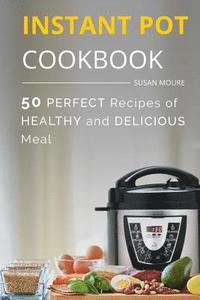 bokomslag The Instant Pot Cookbook: 50 Perfect Recipes of Healthy and Delicious Meal (Meat, Poultry, Fish, Ribs, Vegetables, Chili, Curry, Stew Recipes),