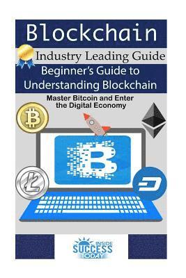 Blockchain: Beginner's Guide to Understanding Blockchain, Master Bitcoin and Enter the Digital Economy 1