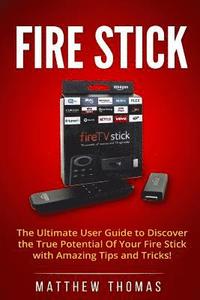 bokomslag Amazon Fire Stick: The Ultimate User Guide to Discover the True Potential Of Your Fire