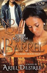 bokomslag No Love Beneath The Bottom Of The Barrel: A Grimy Hood Tale