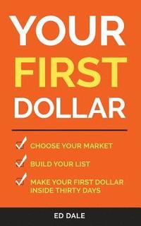 bokomslag Your First Dollar: Choose Your Market Build Your LIst Make Your First Dollar Inside