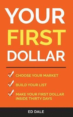 bokomslag Your First Dollar: Choose Your Market Build Your LIst Make Your First Dollar Inside