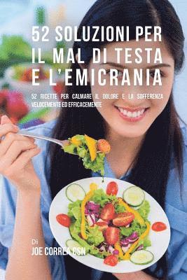 bokomslag 52 Soluzioni Per Il Mal Di Testa E L'emicrania: 52 Ricette Per Calmare Il Dolore E La Sofferenza Velocemente Ed Efficacemente