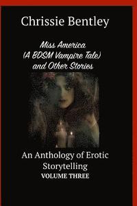 bokomslag Miss America (A BDSM Vampire Tale) and Other Stories: An Anthology of Erotic Storytelling Volume Three