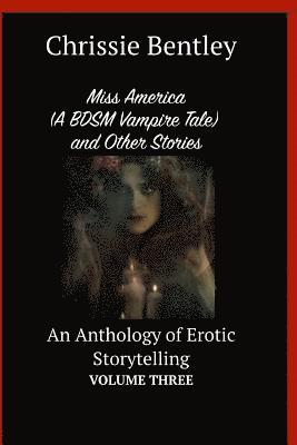 Chrissie Bentley - Miss America (A BDSM Vampire Tale) and Other Stories: An Anthology of Erotic Storytelling Volume Three, Häftad