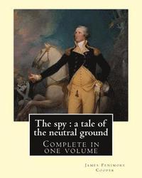 bokomslag The spy: a tale of the neutral ground. By: J. F. Cooper (Complete in one volume).: The Spy: a Tale of the Neutral Ground was Ja