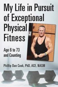 bokomslag My Life in Pursuit of Exceptional Physical Fitness: Ages Six to Seventy-Three...and Counting
