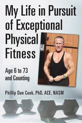 My Life in Pursuit of Exceptional Physical Fitness: Ages Six to Seventy-Three...and Counting 1